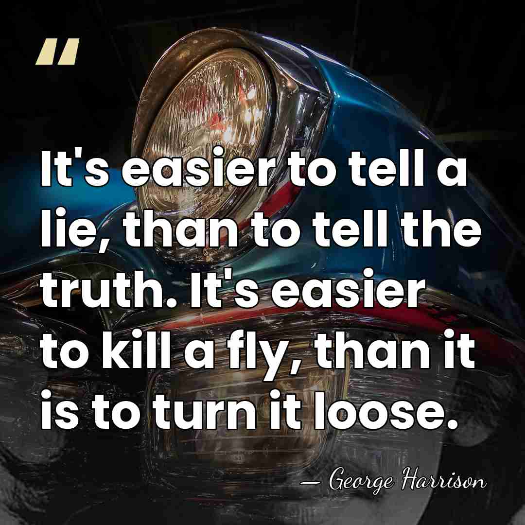 It's easier to tell a lie, than to tell the truth. It's&hellip; - George Harrison