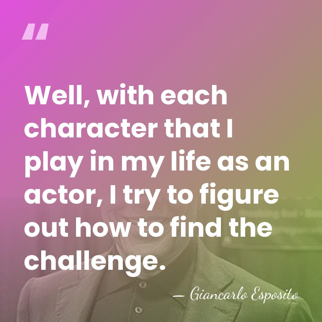 Well, with each character that I play in my life as an&hellip; - Giancarlo Esposito