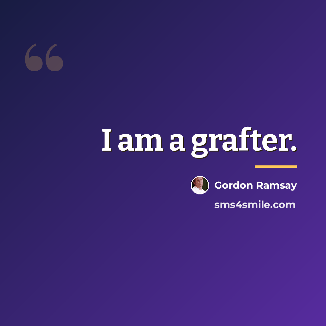 “I am a grafter.…” quote by Gordon Ramsay