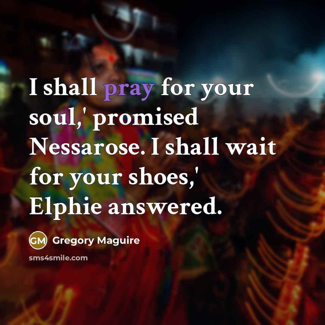“I shall pray for your soul,' promised Nessarose. I shall…” quote by Gregory Maguire