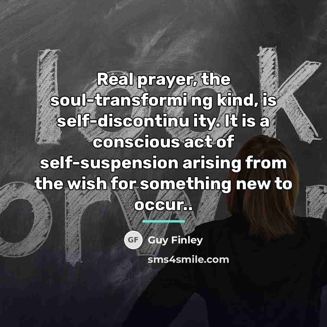 “Real prayer, the soul-transformi ng kind, is self-discontinu ity. It…” quote by Guy Finley