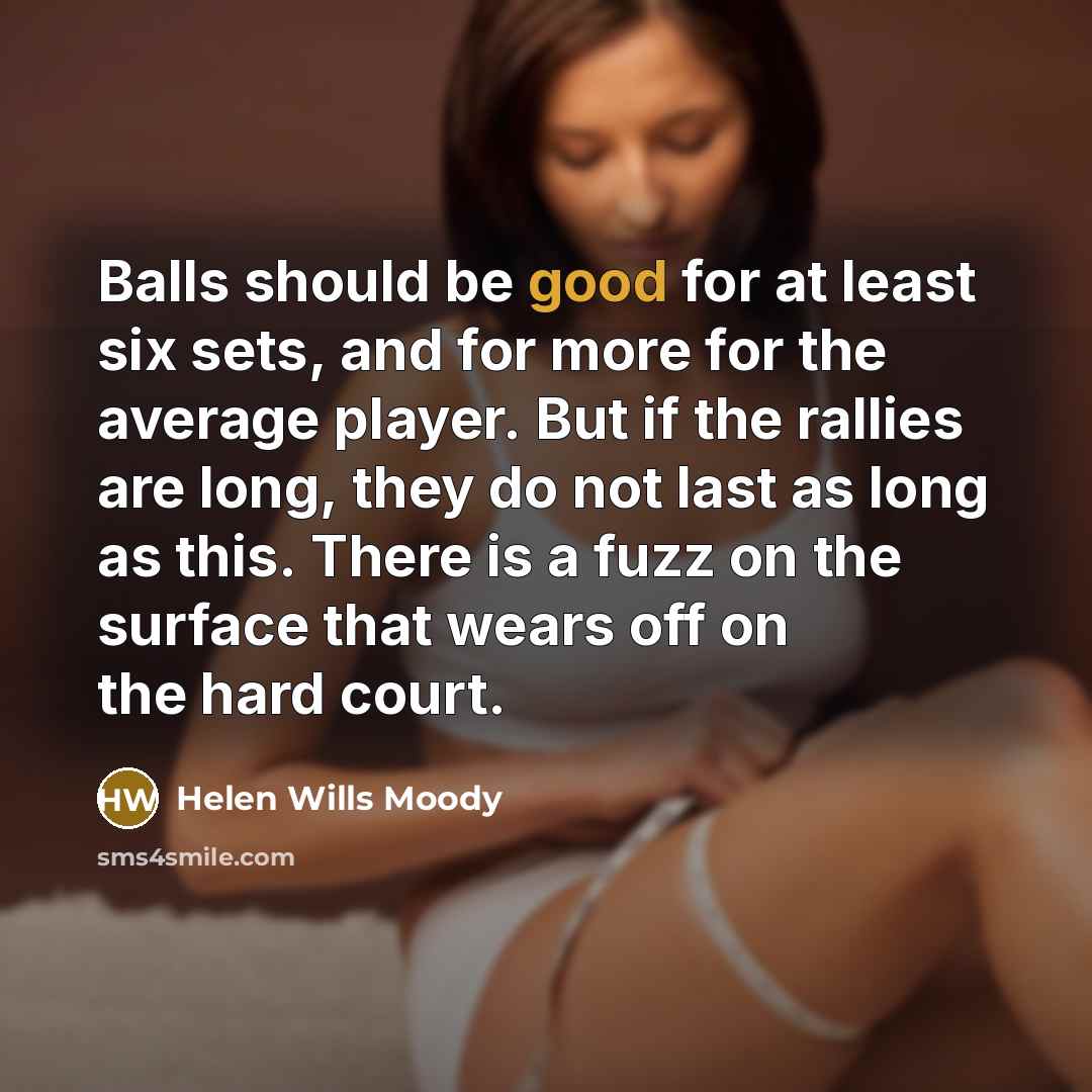 “Balls should be good for at least six sets, and…” quote by Helen Wills Moody