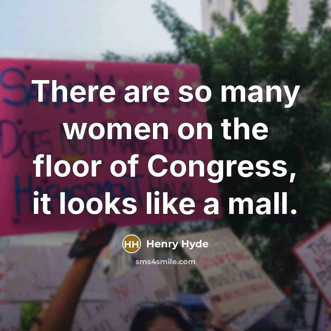 “There are so many women on the floor of Congress,…” quote by Henry Hyde