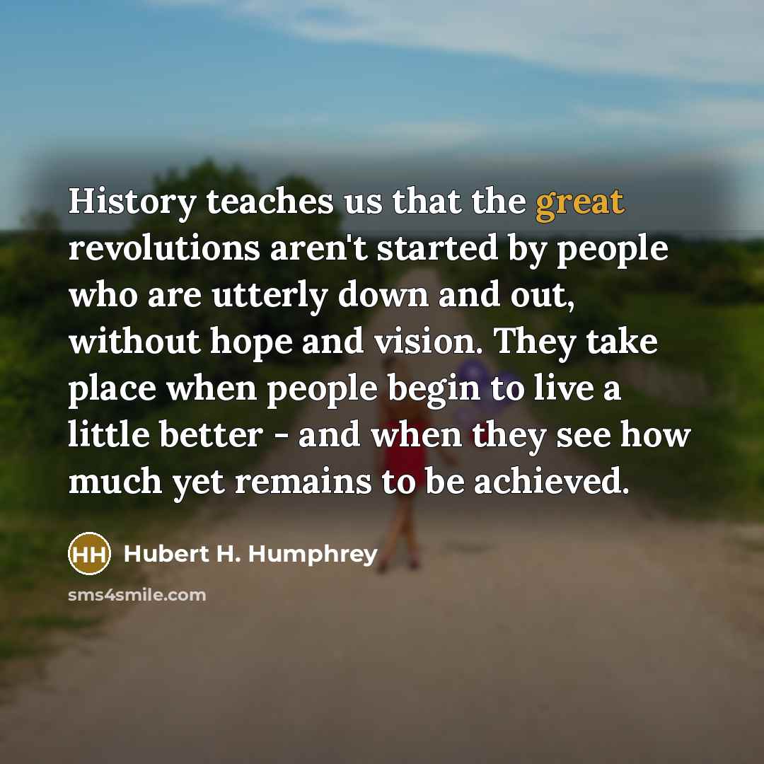 “History teaches us that the great revolutions aren't started by…” quote by Hubert H. Humphrey