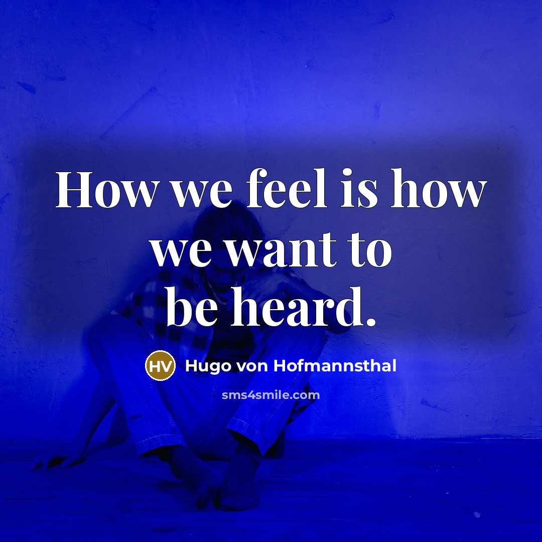 “How we feel is how we want to be heard.…” quote by Hugo von Hofmannsthal
