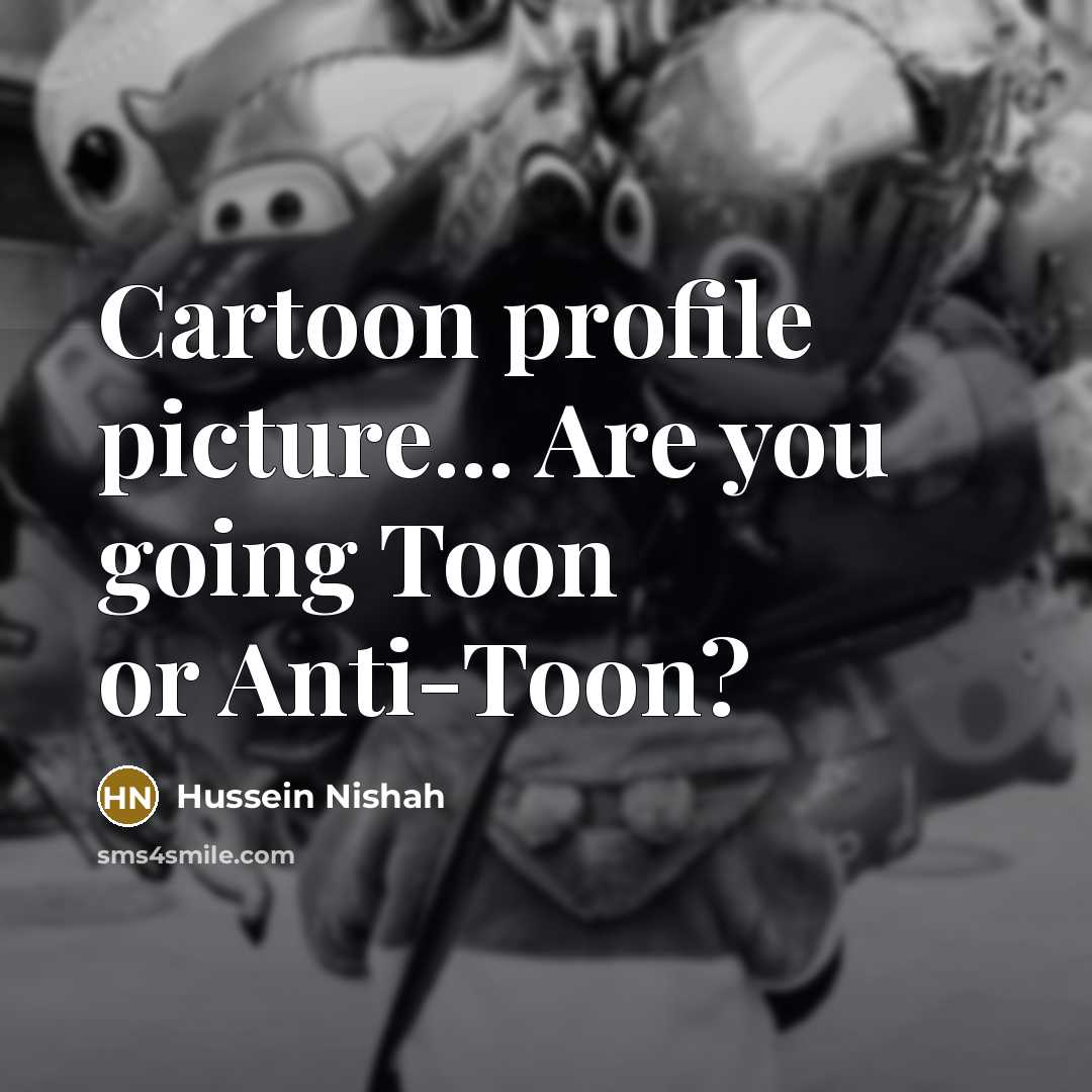 “Cartoon profile picture... Are you going Toon or Anti-Toon?…” quote by Hussein Nishah