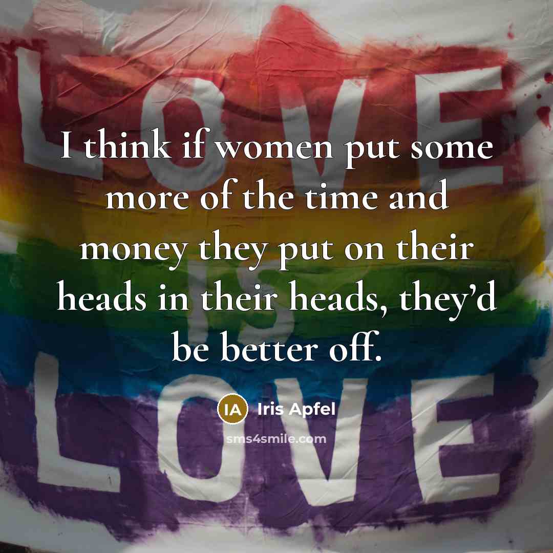 “I think if women put some more of the time…” quote by Iris Apfel