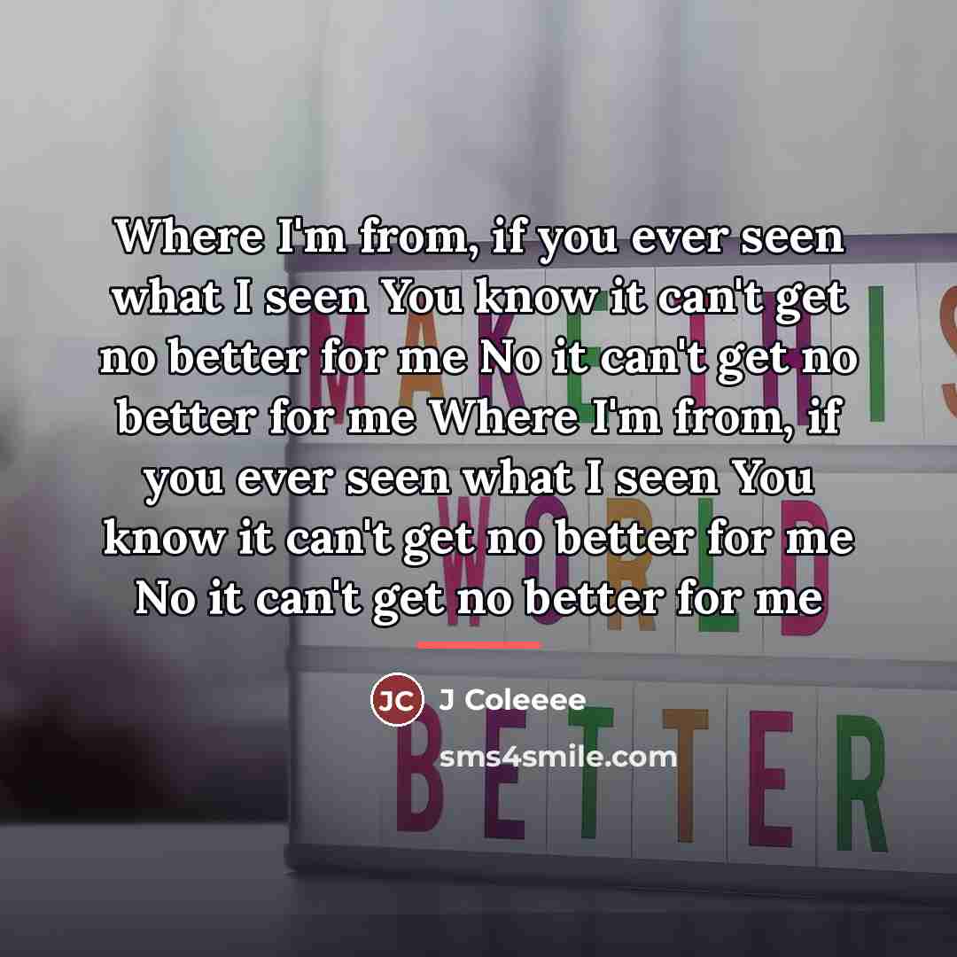 “Where I'm from, if you ever seen what I seen…” quote by J Coleeee