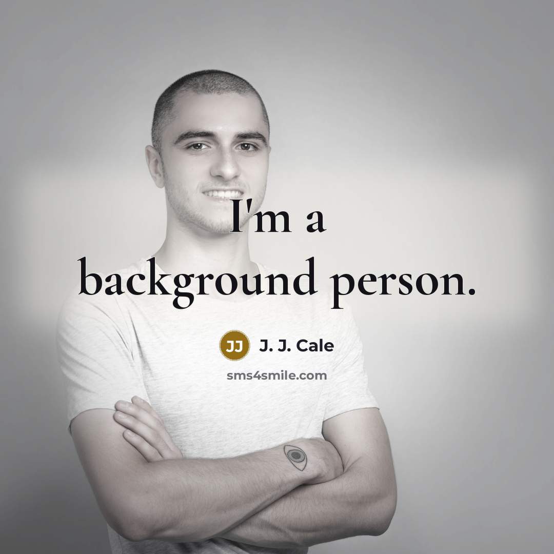 “I'm a background person.…” quote by J. J. Cale