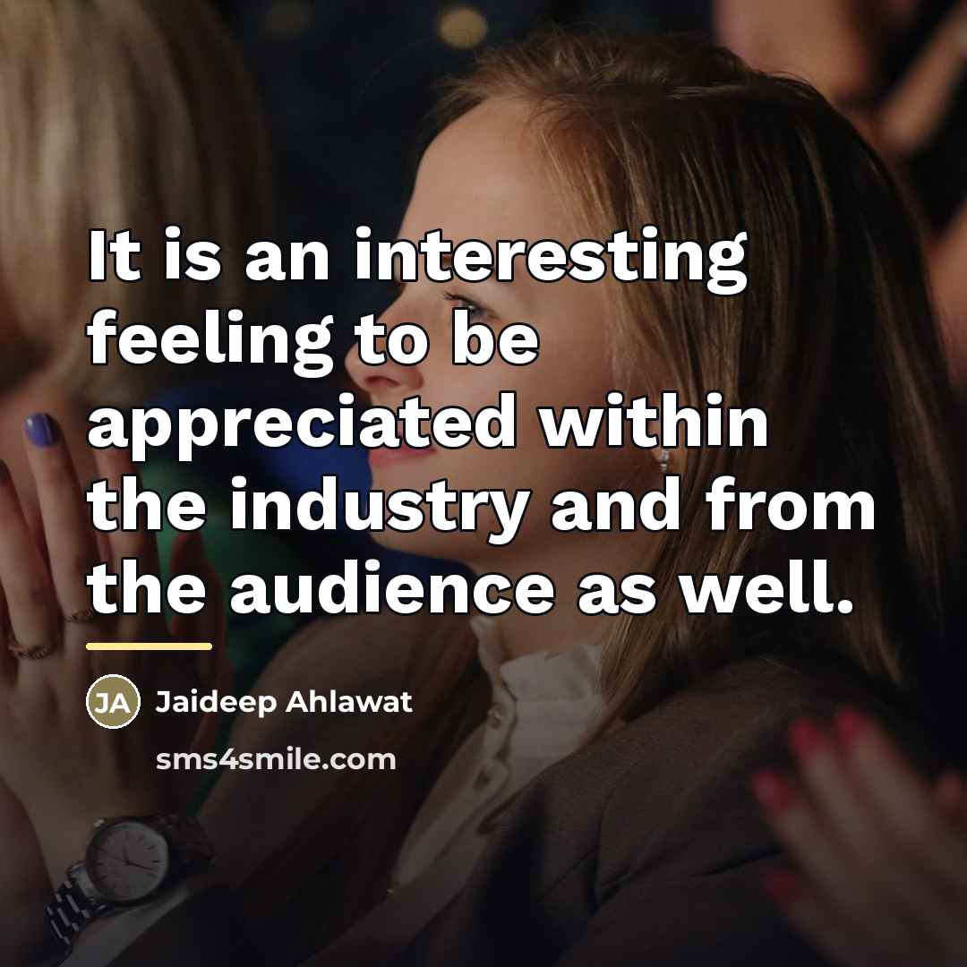 “It is an interesting feeling to be appreciated within the…” quote by Jaideep Ahlawat