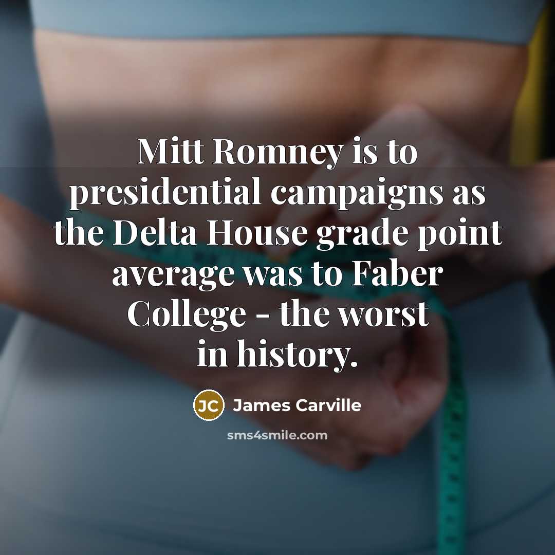 “Mitt Romney is to presidential campaigns as the Delta House…” quote by James Carville