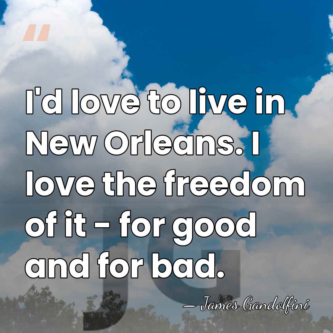 I'd love to live in New Orleans. I love the freedom of&hellip; - James Gandolfini