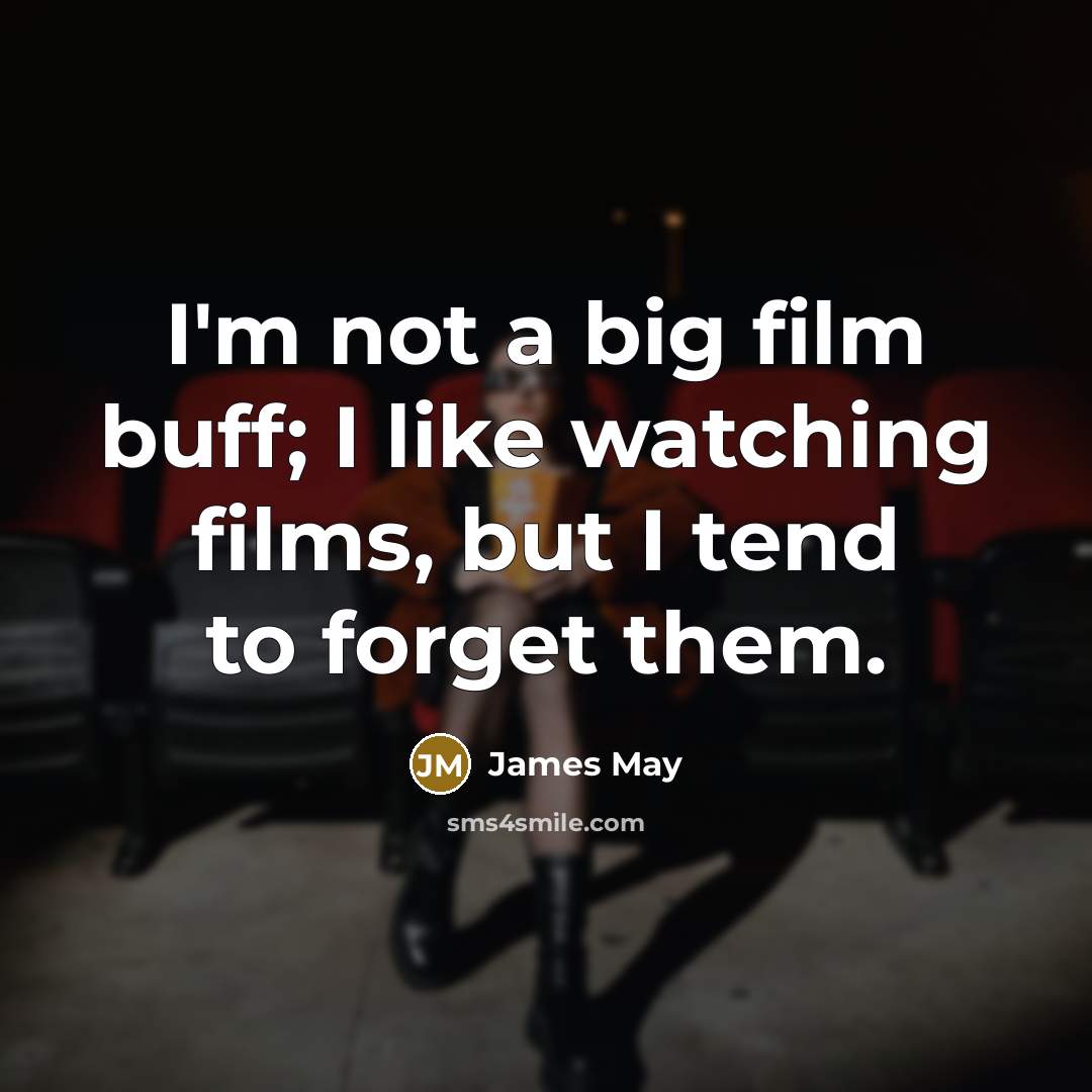 “I'm not a big film buff; I like watching films,…” quote by James May