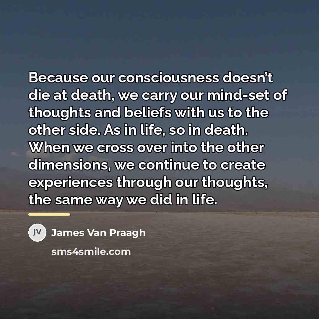 “Because our consciousness doesn’t die at death, we carry our…” quote by James Van Praagh