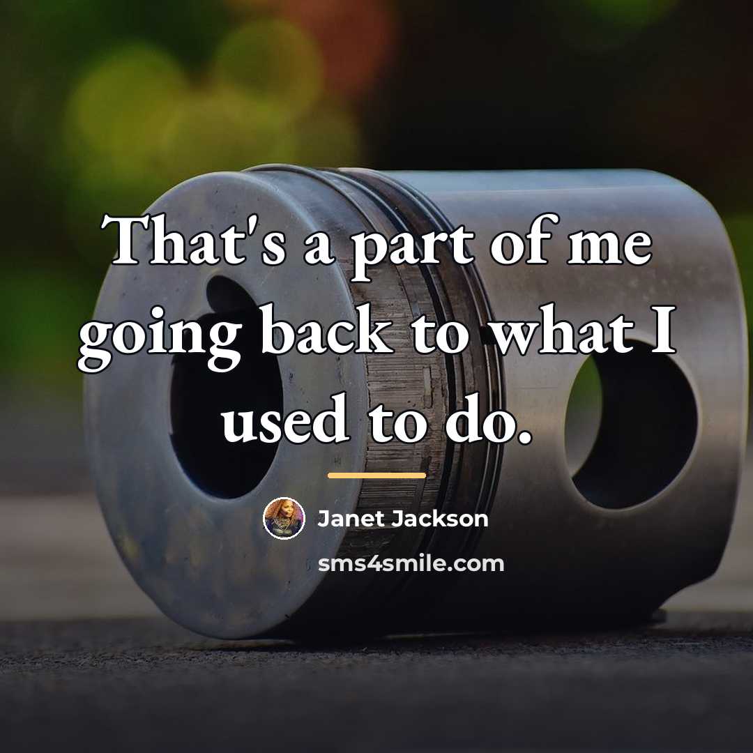 “That's a part of me going back to what I…” quote by Janet Jackson