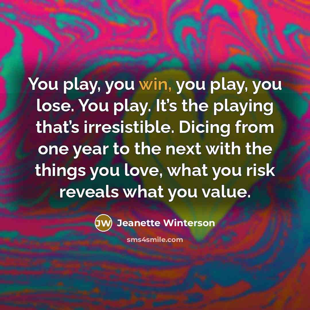 “You play, you win, you play, you lose. You play.…” quote by Jeanette Winterson