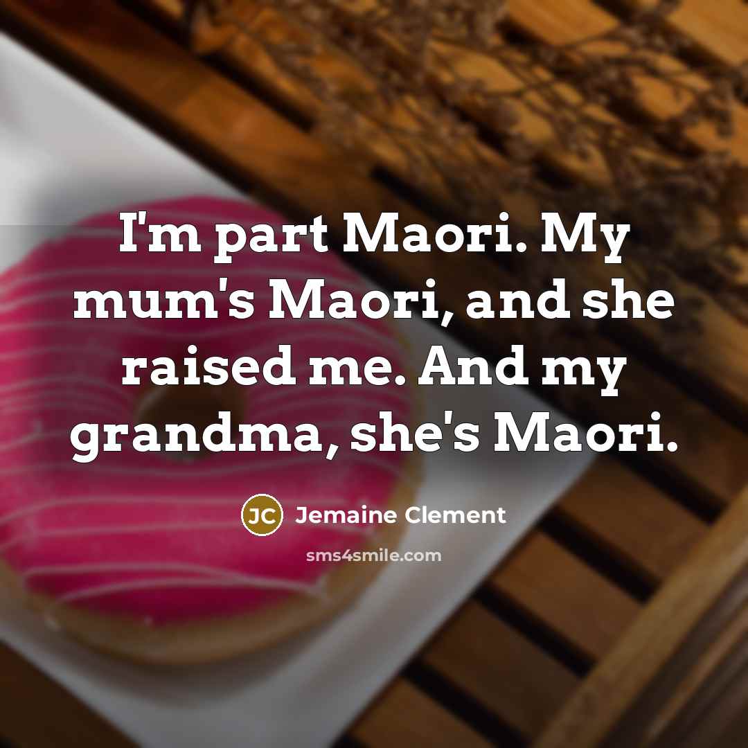 “I'm part Maori. My mum's Maori, and she raised me.…” quote by Jemaine Clement