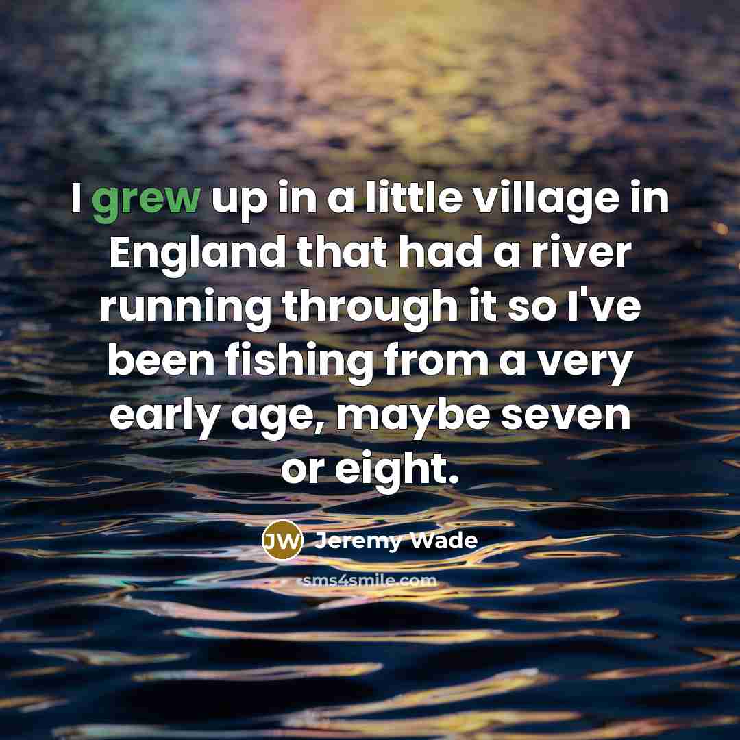 “I grew up in a little village in England that…” quote by Jeremy Wade