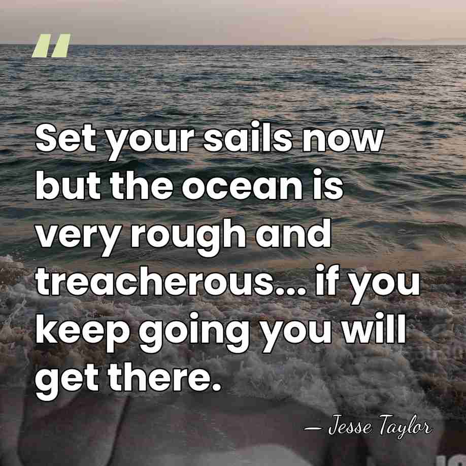 Set your sails now but the ocean is very rough and treacherous...&hellip; - Jesse Taylor