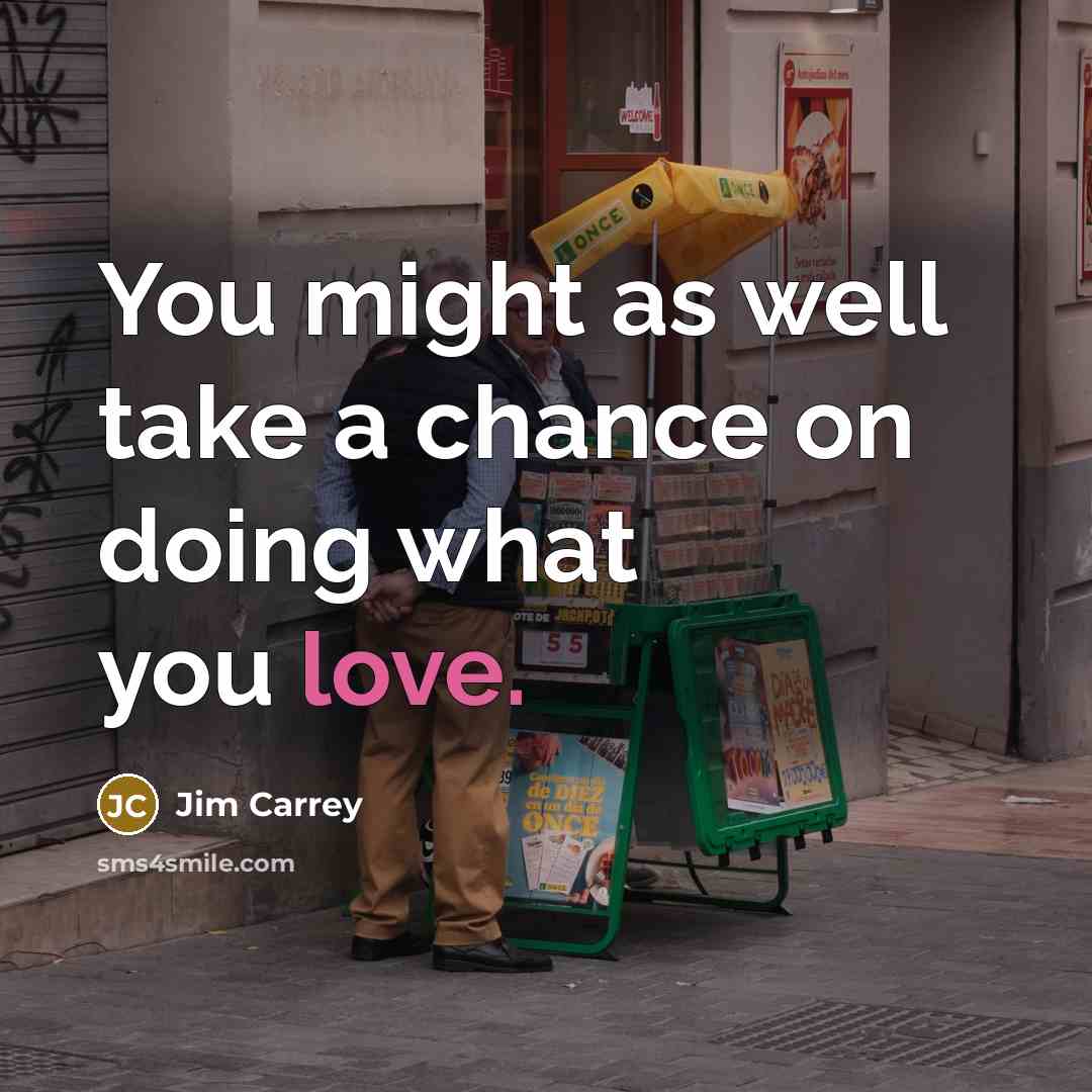 “You might as well take a chance on doing what…” quote by Jim Carrey