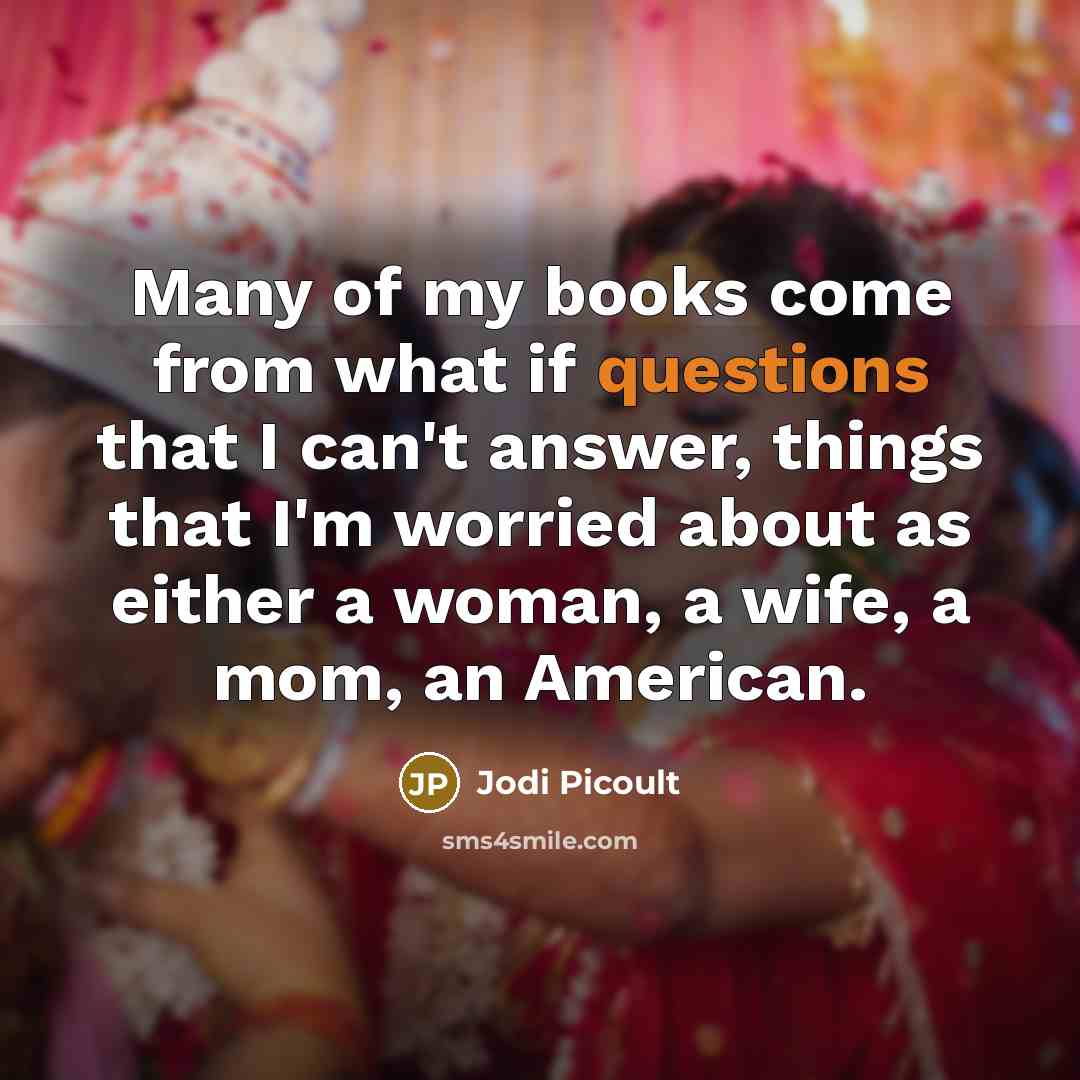“Many of my books come from what if questions that…” quote by Jodi Picoult
