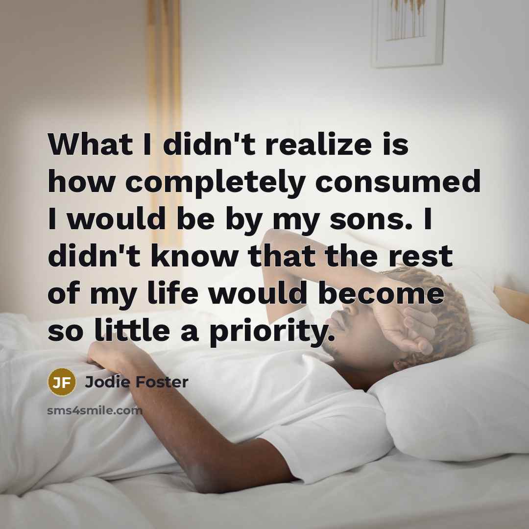 “What I didn't realize is how completely consumed I would…” quote by Jodie Foster