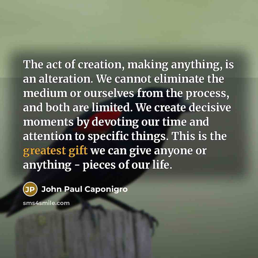 “The act of creation, making anything, is an alteration. We…” quote by John Paul Caponigro