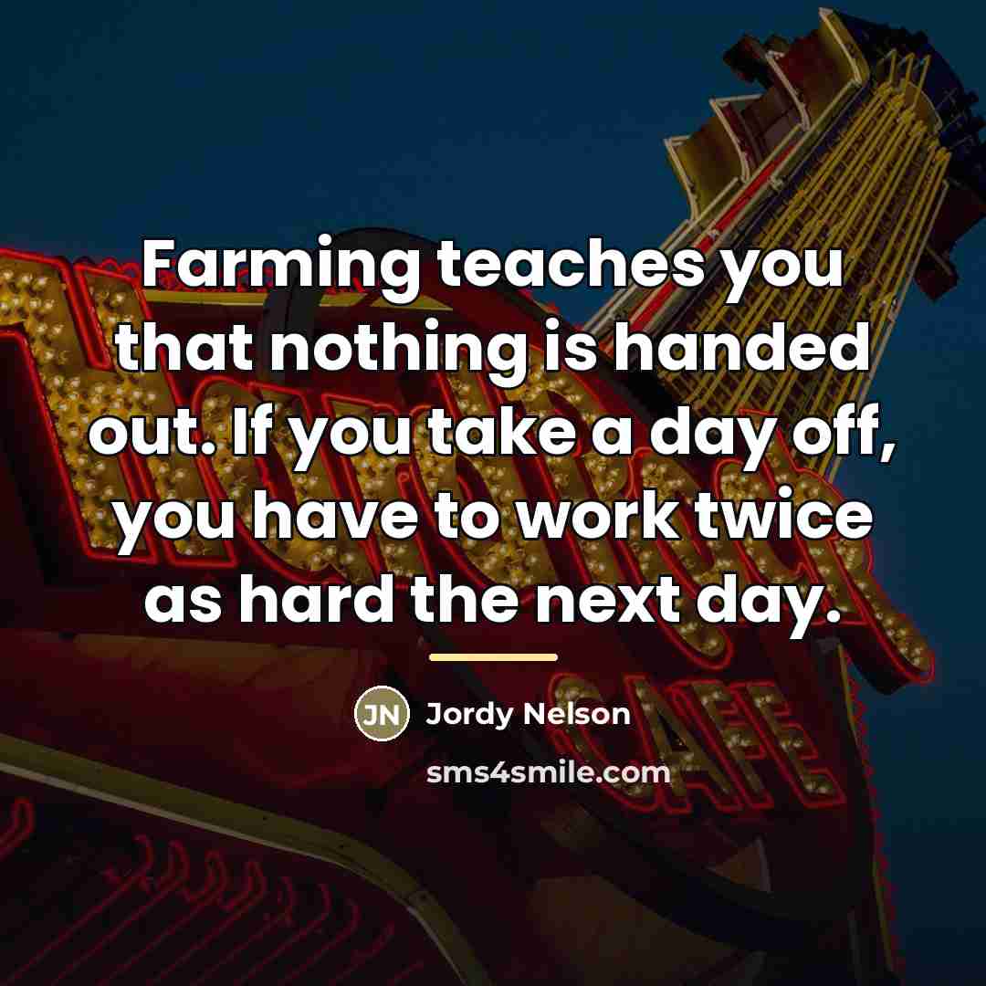 “Farming teaches you that nothing is handed out. If you…” quote by Jordy Nelson