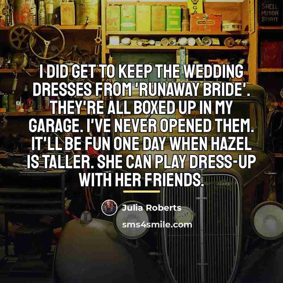“I did get to keep the wedding dresses from 'Runaway…” quote by Julia Roberts