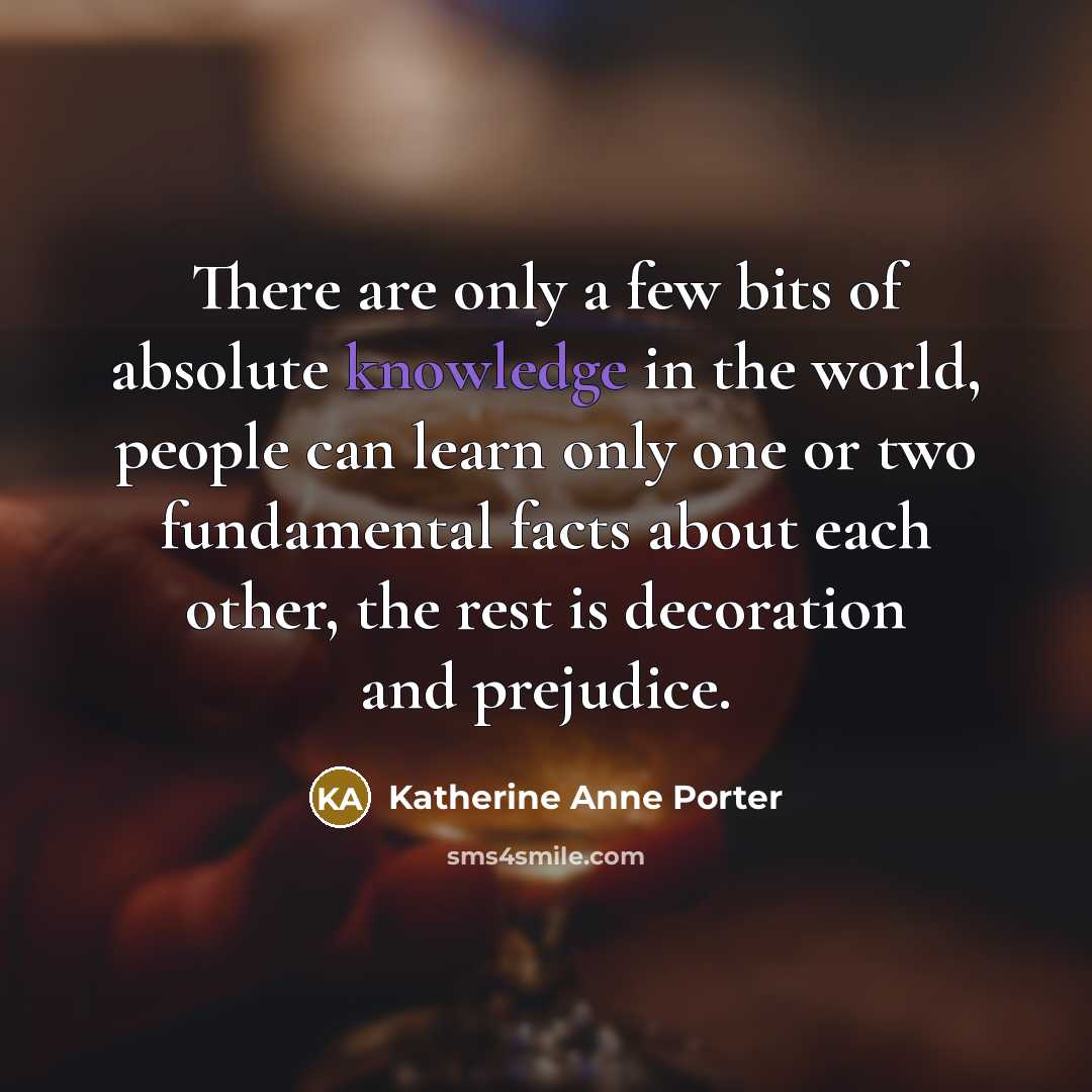 “There are only a few bits of absolute knowledge in…” quote by Katherine Anne Porter