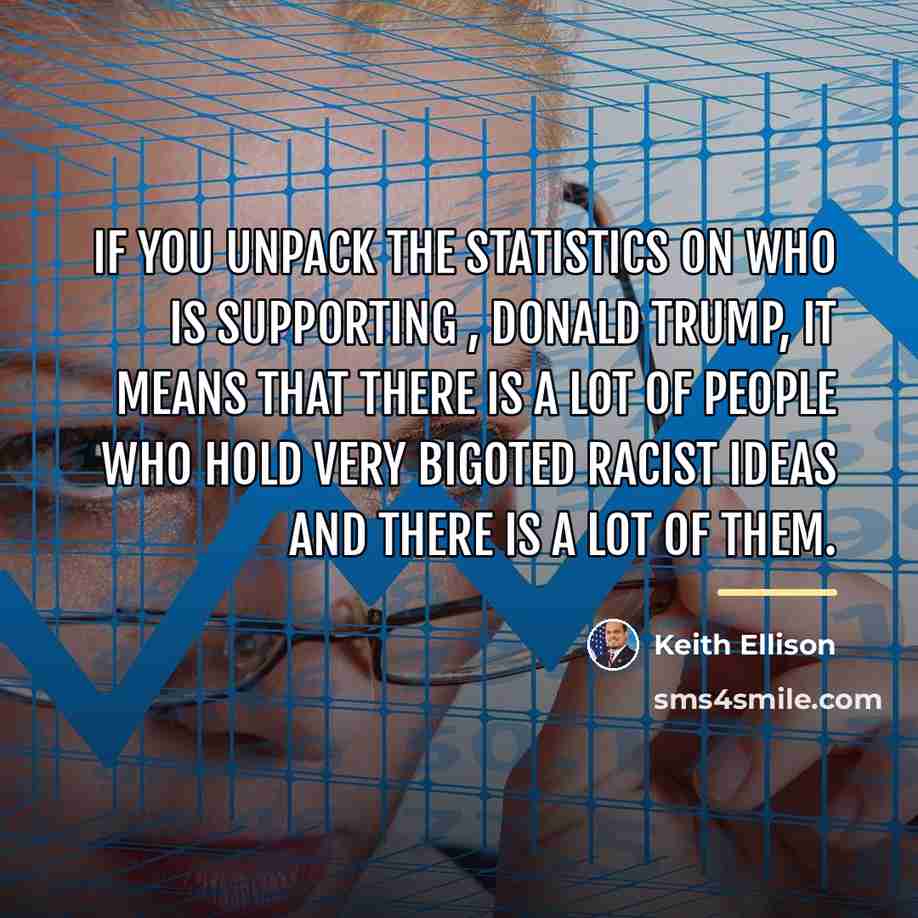 “If you unpack the statistics on who is supporting ,…” quote by Keith Ellison