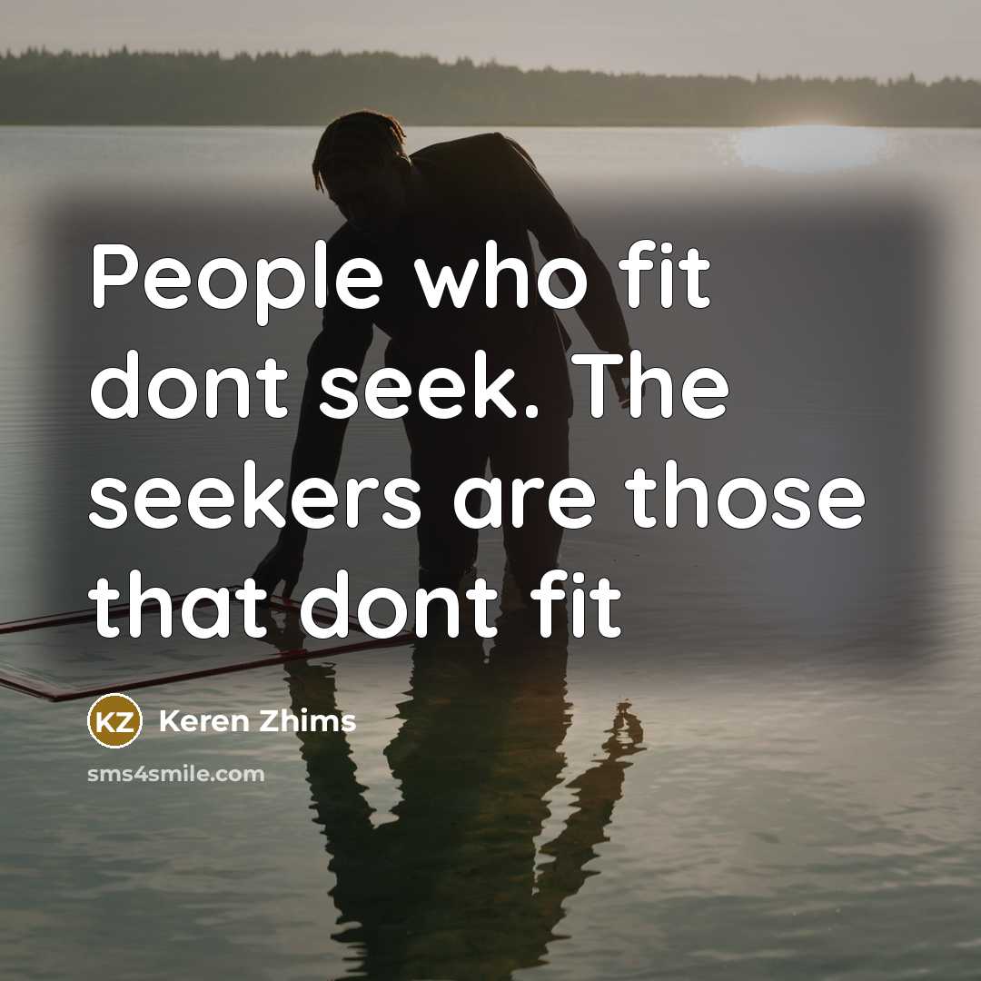 “People who fit dont seek. The seekers are those that…” quote by Keren Zhims