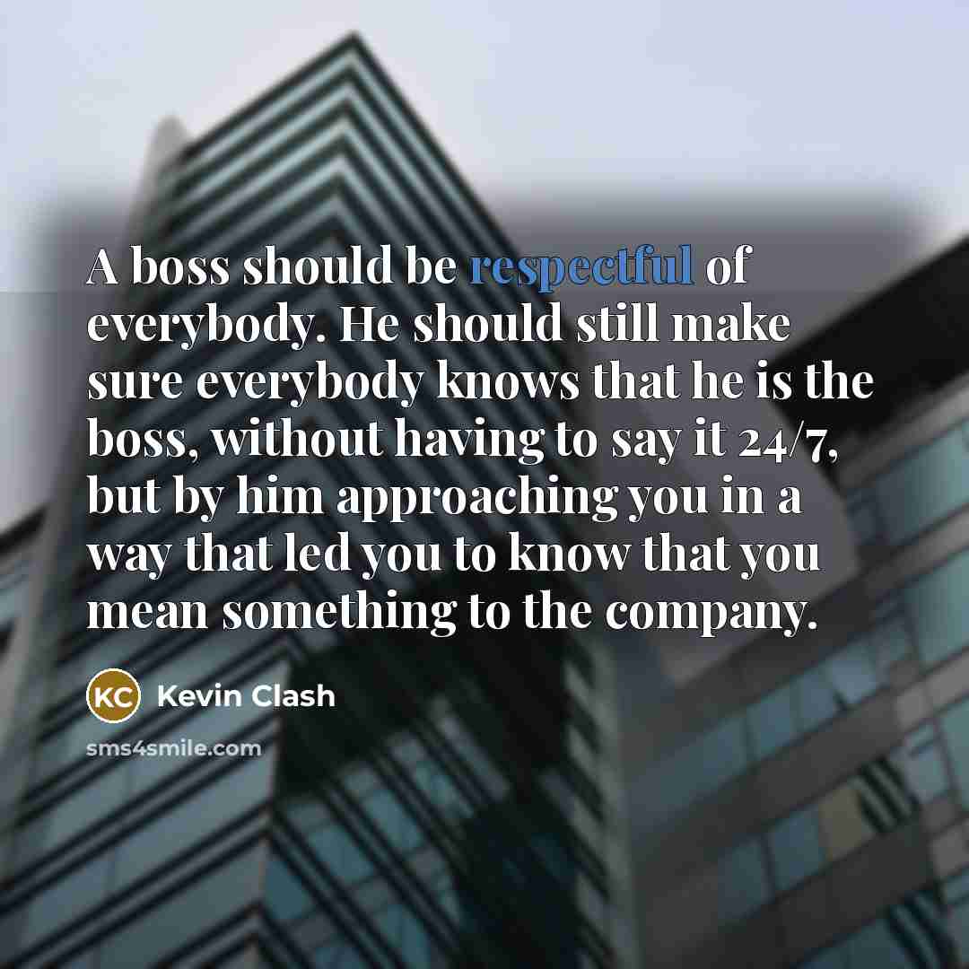 “A boss should be respectful of everybody. He should still…” quote by Kevin Clash