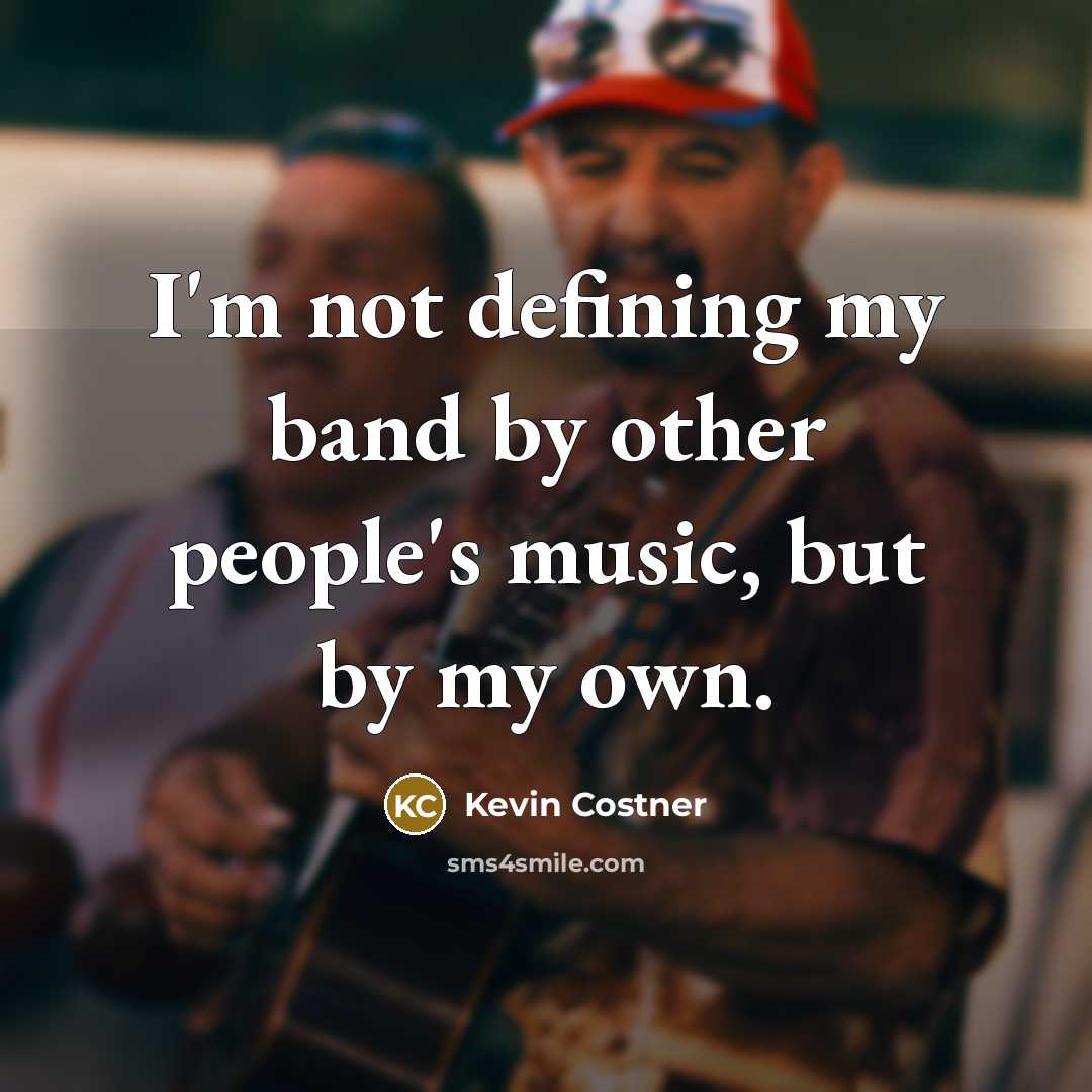 “I'm not defining my band by other people's music, but…” quote by Kevin Costner