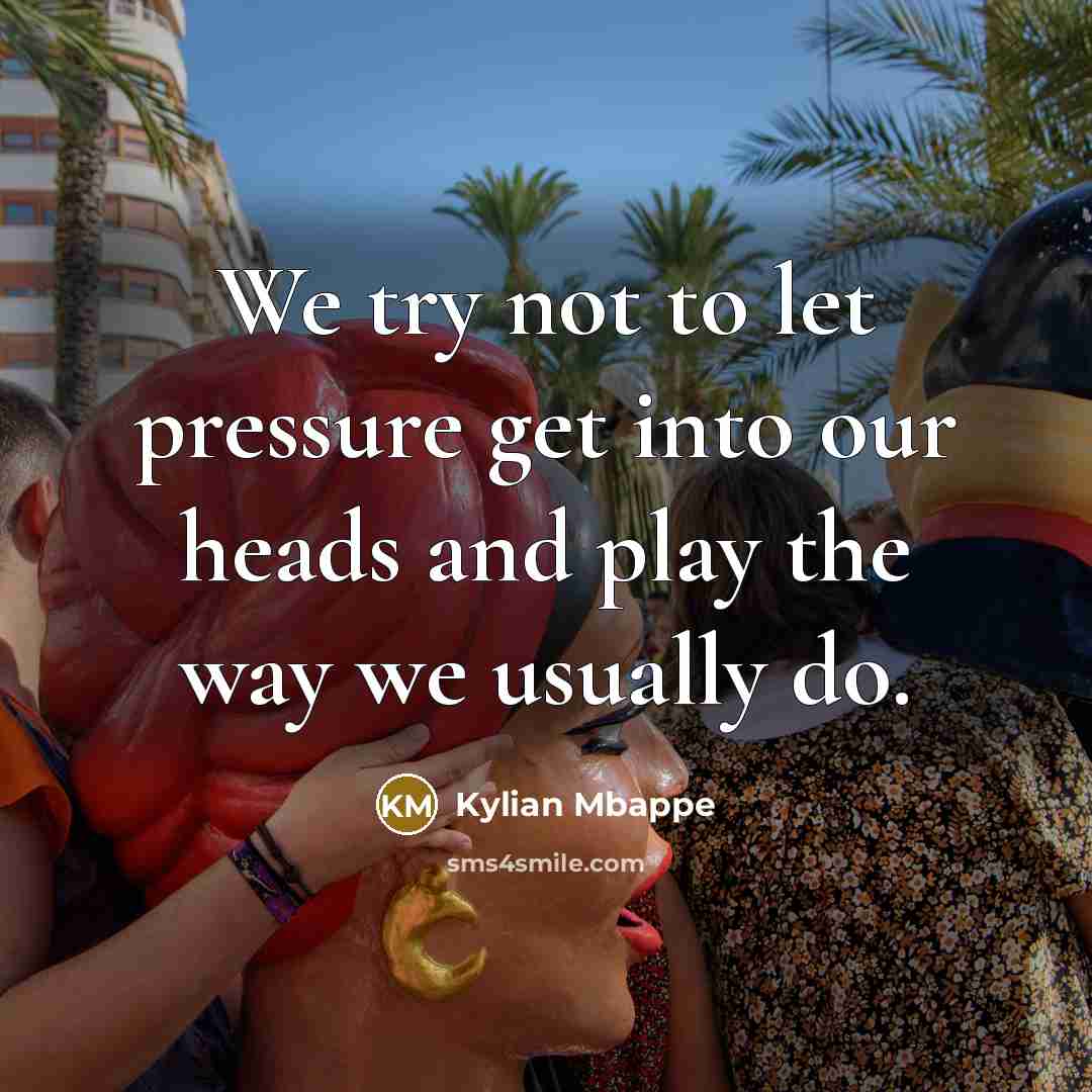 “We try not to let pressure get into our heads…” quote by Kylian Mbappe