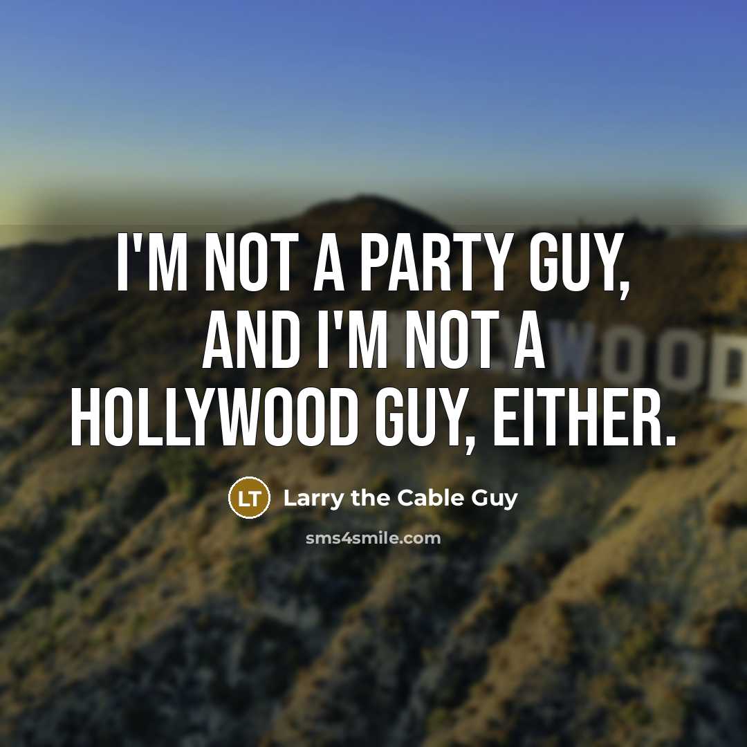 “I'm not a party guy, and I'm not a Hollywood…” quote by Larry the Cable Guy
