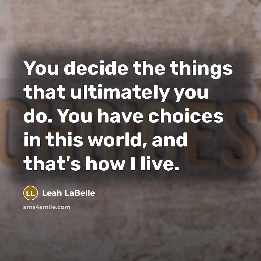 “You decide the things that ultimately you do. You have…” quote by Leah LaBelle