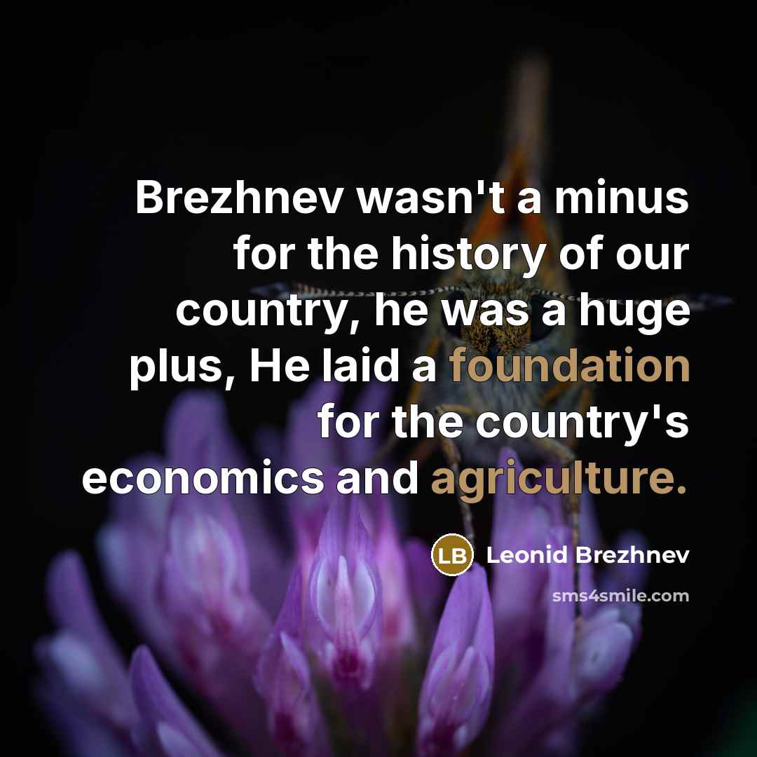 “Brezhnev wasn't a minus for the history of our country,…” quote by Leonid Brezhnev