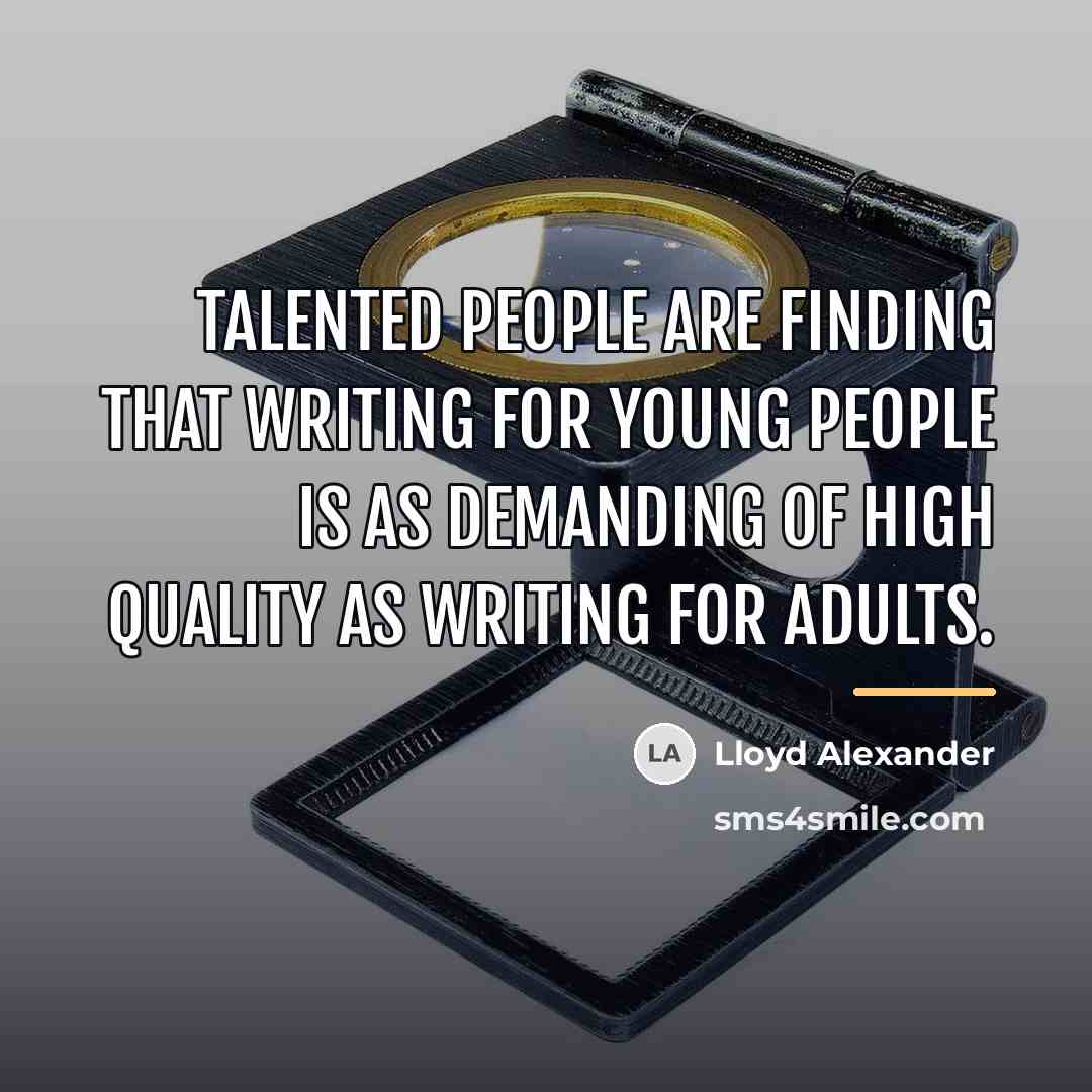 “Talented people are finding that writing for young people is…” quote by Lloyd Alexander