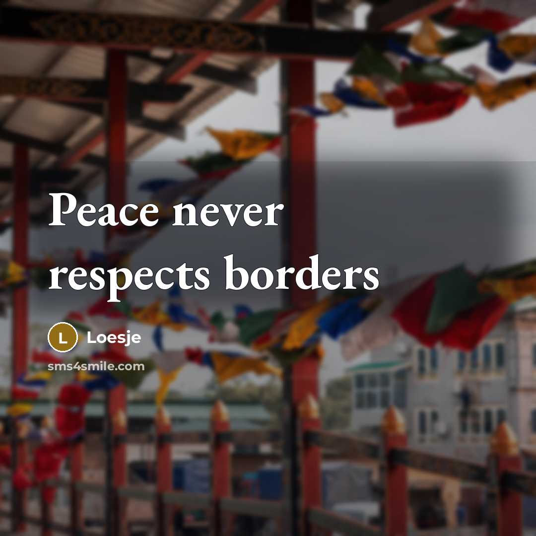 “Peace never respects borders…” quote by Loesje