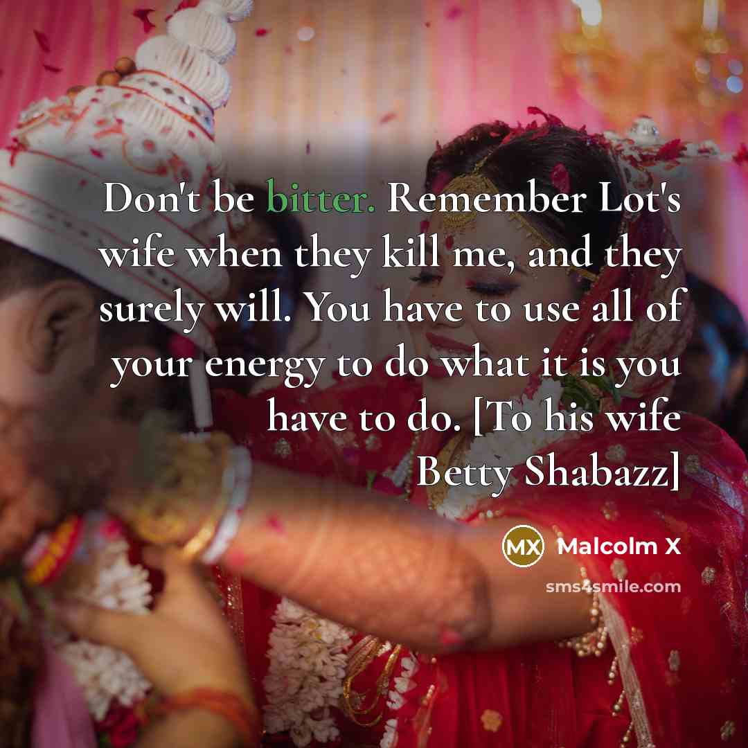 “Don't be bitter. Remember Lot's wife when they kill me,…” quote by Malcolm X