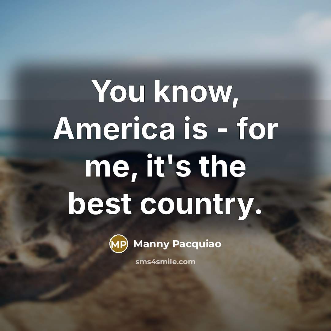 “You know, America is - for me, it's the best…” quote by Manny Pacquiao