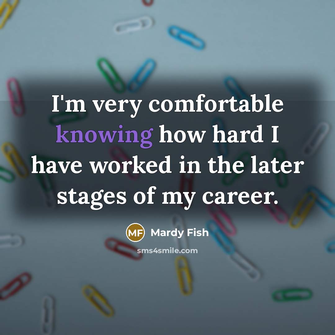 “I'm very comfortable knowing how hard I have worked in…” quote by Mardy Fish
