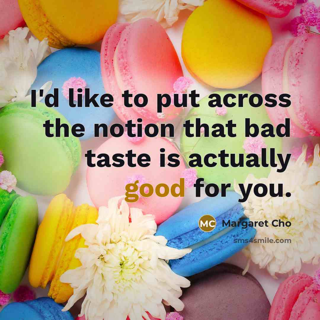“I'd like to put across the notion that bad taste…” quote by Margaret Cho