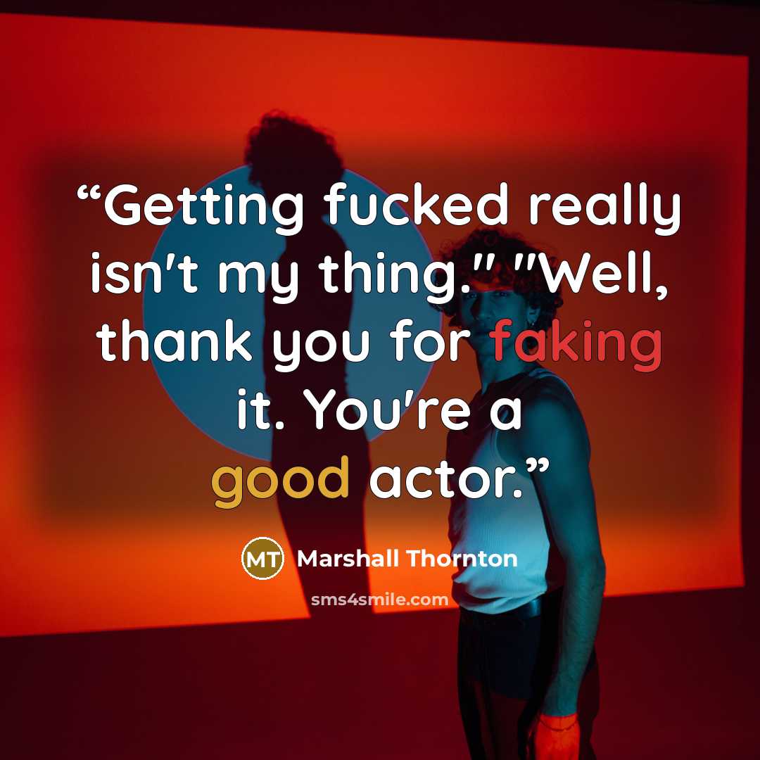 “Getting fucked really isn't my thing." "Well, thank you for faking it. You're a good actor.” quote by Marshall Thornton