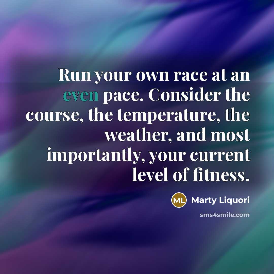 “Run your own race at an even pace. Consider the…” quote by Marty Liquori