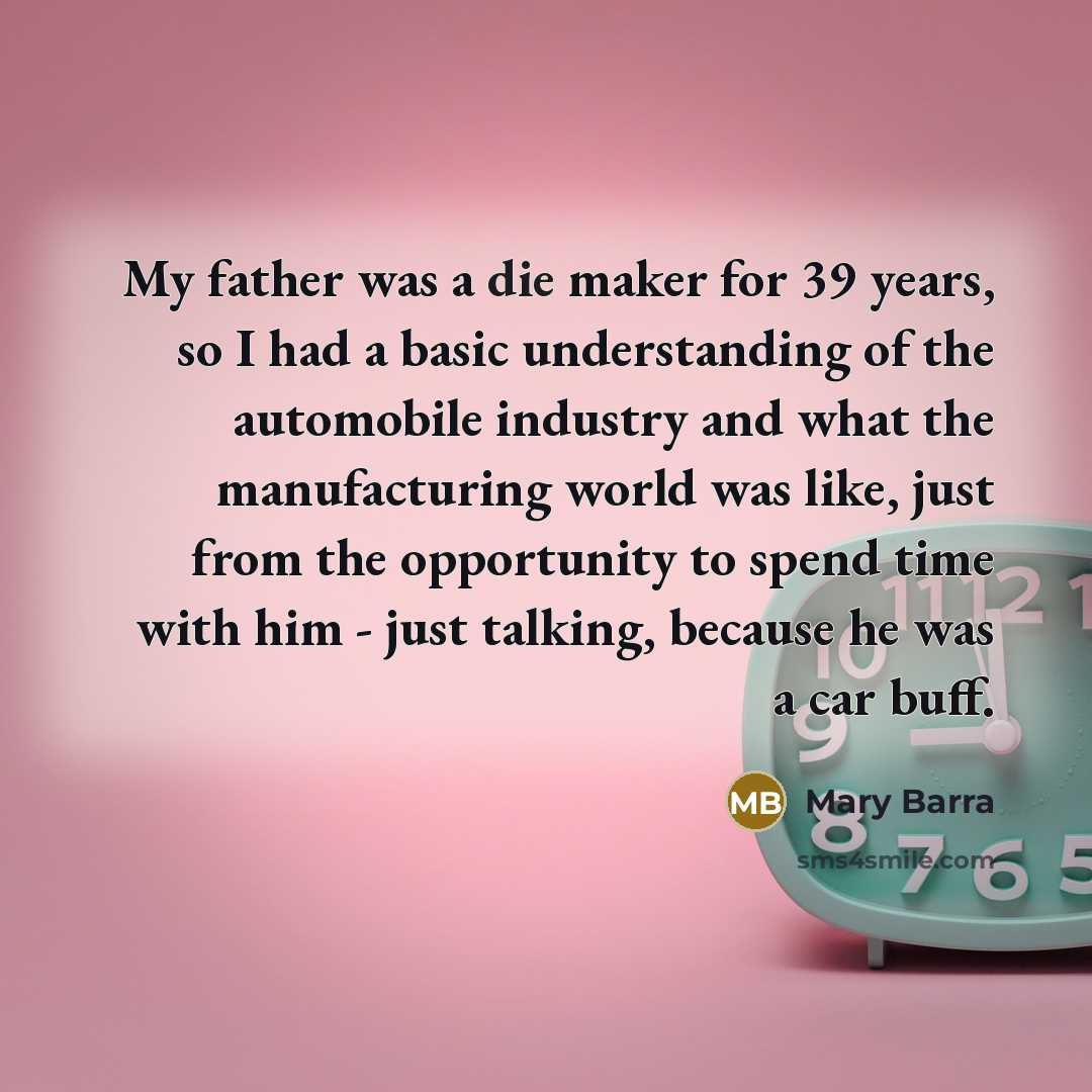 “My father was a die maker for 39 years, so…” quote by Mary Barra