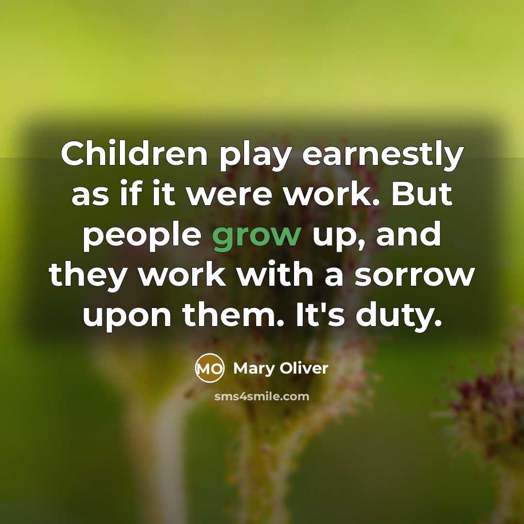 “Children play earnestly as if it were work. But people…” quote by Mary Oliver
