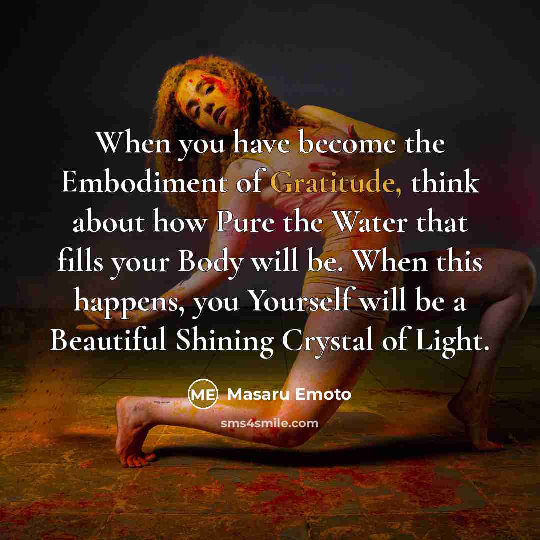“When you have become the Embodiment of Gratitude, think about…” quote by Masaru Emoto
