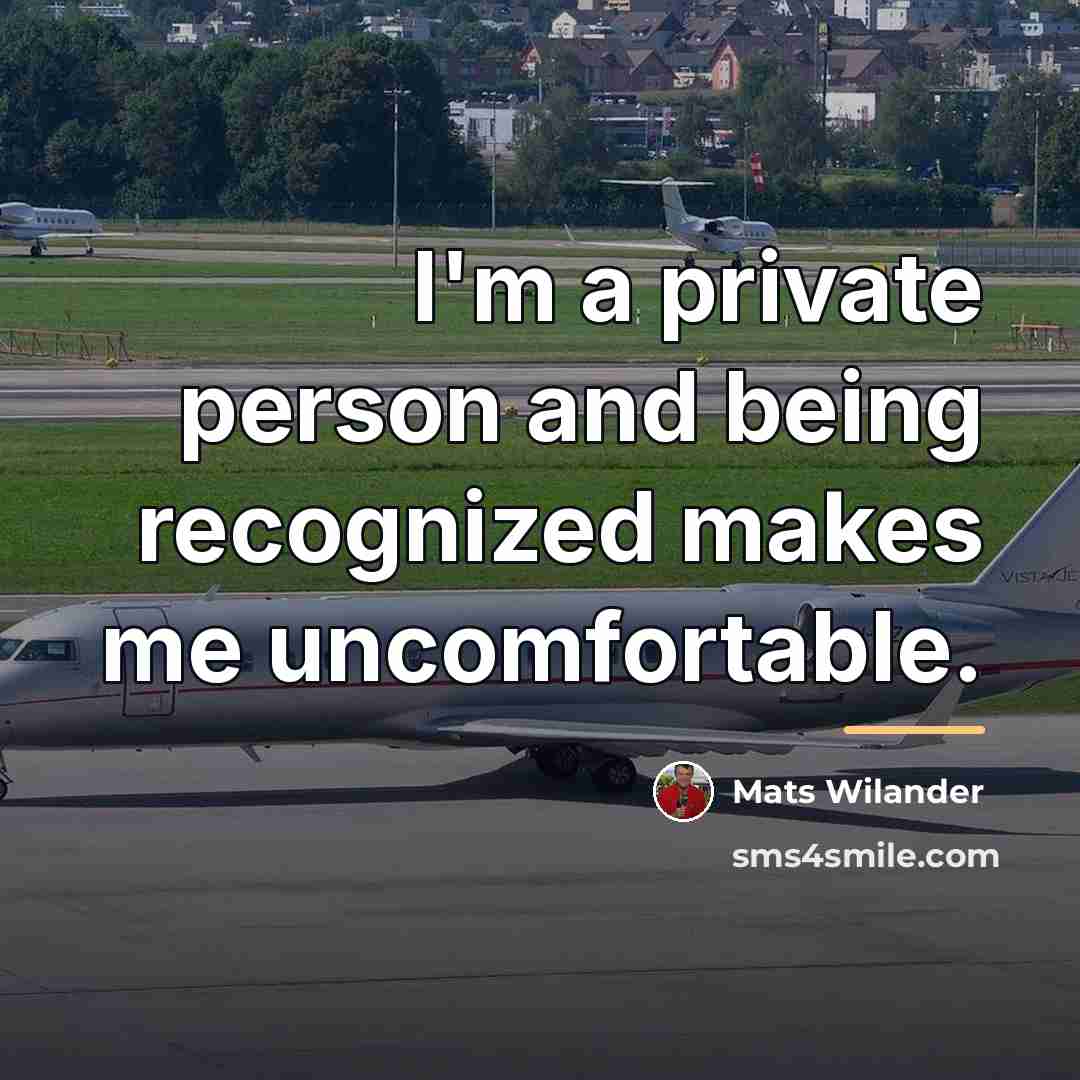 “I'm a private person and being recognized makes me uncomfortable.…” quote by Mats Wilander